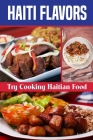 Haiti Flavors: Try Cooking Haitian Food: Unique Haitian Dishes By Cedrick Garand Cover Image