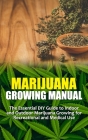 Marijuana Growing Manual: The Essential DIY Guide to Indoor and Outdoor Marijuana Growing for Recreational and Medical Use By Karl Bauch Cover Image