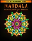 Mandala: Stress Relieving Mandala Designs For Adult Relaxation - Adult Coloring Book Featuring Calming Mandalas designed to rel By Taslima Coloring Books Cover Image