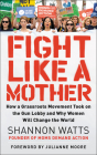 Fight Like a Mother: How a Grassroots Movement Took on the Gun Lobby and Why Women Will Change the World Cover Image