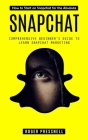 Snapchat: How to Start on Snapchat for the Absolute (Comprehensive Beginner's Guide to Learn Snapchat Marketing) By Roger Pressnell Cover Image