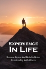 Experience In Life: Become Better And Build A Better Relationship With Others: How To Be A Better Person Cover Image