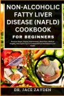 Non-Alcoholic Fatty Liver Disease (Nafld) Cookbook for Beginners: Practical Steps, Dietary Interventions, Meal Plans, Medical Insights, And Expert Tip By Jace Zayden Cover Image