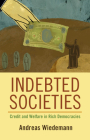 Indebted Societies: Credit and Welfare in Rich Democracies (Cambridge Studies in Comparative Politics) By Andreas Wiedemann Cover Image