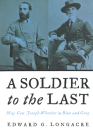 A Soldier to the Last: Maj. Gen. Joseph Wheeler in Blue and Gray By Edward G. Longacre Cover Image