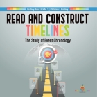 Read and Construct Timelines: The Study of Event Chronology History Book Grade 3 Children's History By Baby Professor Cover Image