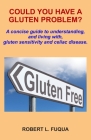 Could You Have A Gluten Problem?: A concise guide to understanding, and living with, gluten sensitivity and celiac disease. By Robert L. Fuqua Cover Image