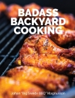 Badass Backyard Cooking: 140 of my favorite outdoor cooking recipes Cover Image