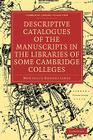 Descriptive Catalogues of the Manuscripts in the Libraries of Some Cambridge Colleges (Cambridge Library Collection - History of Printing) By Montague Rhodes James Cover Image