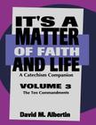 It's A Matter Of Faith And Life Volume 3: A Catechism Companion By David M. Albertin Cover Image