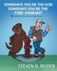 Somedays You're the Dog, Somedays You're the Fire Hydrant By Steven B. Reider Cover Image