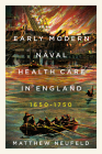 Early Modern Naval Health Care in England, 1650–1750 (McGill-Queen's Associated Medical Services Studies in the History of Medicine, Health, and Society) By Matthew Neufeld Cover Image