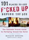 101 Places to Get F*cked Up Before You Die: The Ultimate Travel Guide to Partying Around the World By Matador Network, David S. Miller (Editor) Cover Image