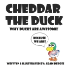 Cheddar the Duck, Why Ducks Are Awesome! By Adam DeRose (Illustrator), Adam DeRose Cover Image
