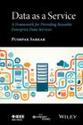 Data as a Service: A Framework for Providing Reusable Enterprise Data Services By Pushpak Sarkar Cover Image