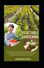 Vegetable Gardening: The Gardener's Handbook And Complete Guide To Growing An Edible Organic Garden From Seed To Harvest Plus Absolute Pest By Maddison Cross Cover Image