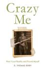 Crazy Me: How I Lost Reality and Found Myself By D. Thomas Bixby Cover Image