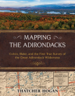 Mapping the Adirondacks: Colvin, Blake, and the First True Survey of the Great Adirondack Wilderness Cover Image