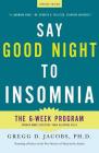 Say Good Night to Insomnia: The Six-Week, Drug-Free Program Developed At Harvard Medical School By Gregg D. Jacobs, Herbert Benson (Introduction by) Cover Image