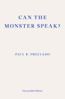 Can the Monster Speak?: A Report to an Academy of Psychoanalysts By Paul Preciado, Frank Wynne (Translator) Cover Image