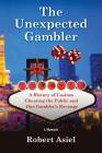 The Unexpected Gambler: A History of Casinos Cheating the Public and One Gambler's Revenge By Robert Asiel Cover Image