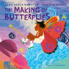 The Making of Butterflies By Zora Neale Hurston, Kah Yangni (Illustrator), Ibram X. Kendi Cover Image