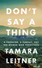 Don't Say a Thing: A Predator, a Pursuit, and the Women Who Persevered By Tamara Leitner Cover Image