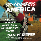 Un-Trumping America Lib/E: A Plan to Make America a Democracy Again By Dan Pfeiffer (Read by) Cover Image
