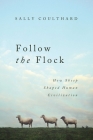 Follow the Flock: How Sheep Shaped Human Civilization By Sally Coulthard Cover Image