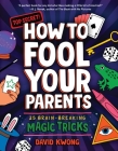 How to Fool Your Parents: 25 Brain-Breaking Magic Tricks Cover Image
