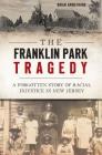 The Franklin Park Tragedy: A Forgotten Story of Racial Injustice in New Jersey (True Crime) By Brian Armstrong Cover Image