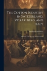 The Cotton Industry in Switzerland, Vorarlberg, and Italy; a Report to the Electors of the Gartside By Sabbato Louis Besso Cover Image