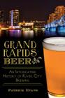 Grand Rapids Beer:: An Intoxicating History of River City Brewing (American Palate) Cover Image