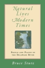 Natural Lives, Modern Times: People and Places of the Delaware River (Pennsylvania Paperbacks) By Bruce Stutz Cover Image