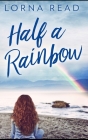 Half A Rainbow By Lorna Read Cover Image