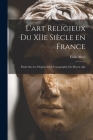 L'art religieux du XIIe siècle en France: Étude sur les origines de l'iconographie du moyen age By Emile Mâle Cover Image