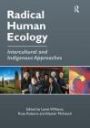 Radical Human Ecology: Intercultural and Indigenous Approaches By Rose Roberts, Lewis Williams (Editor) Cover Image