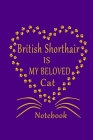British Shorthair Is My Beloved Cat Notebook: Cat Lovers journal Diary, Best Gift For British Shorthair Cat Lovers. Cover Image