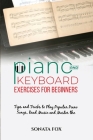 PIANO & Keyboard Exercises for Beginners: Tips and Tricks to Play Popular Piano Songs, Read Music and Master the Techniques By Sonata Fox Cover Image