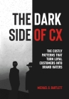 The Dark Side of CX: The costly patterns that turn loyal customers into brand haters Cover Image