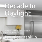 Decade In Daylight: Bringing Light to Dark Places In Houston Texas Cover Image