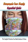 Homemade Face Masks Essential Guide: The Complete Protection Face Mask Guidance At Home: Beginners Guide To Make Reusable Cloth Face Mask Cover Image