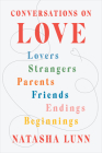 Conversations on Love: Lovers, Strangers, Parents, Friends, Endings, Beginnings By Natasha Lunn Cover Image