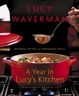 A Year in Lucy's Kitchen: Seasonal Recipes and Memorable Meals Cover Image