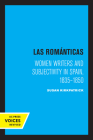 Las Romanticas: Women Writers and Subjectivity in Spain, 1835-1850 By Susan Kirkpatrick Cover Image