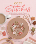 Cozy Stitches: 12 Calm & Creative Embroidery Projects for Absolute Beginners & Beyond Cover Image