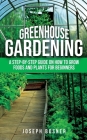 Greenhouse Gardening: A Step-by-Step Guide on How to Grow Foods and Plants for Beginners Cover Image