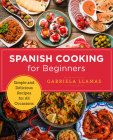 Spanish Cooking for Beginners: Simple and Delicious Recipes for All Occasions (New Shoe Press) By Gabriela Llamas Cover Image