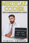 Medical Coder - The Comprehensive Guide: Mastering the Art of Healthcare Coding and Billing Cover Image