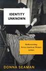 Identity Unknown: Rediscovering Seven American Women Artists By Donna Seaman Cover Image